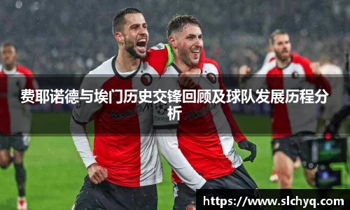 费耶诺德与埃门历史交锋回顾及球队发展历程分析